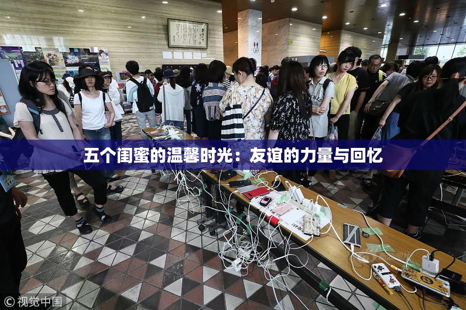 五个闺蜜的温馨时光：友谊的力量与回忆