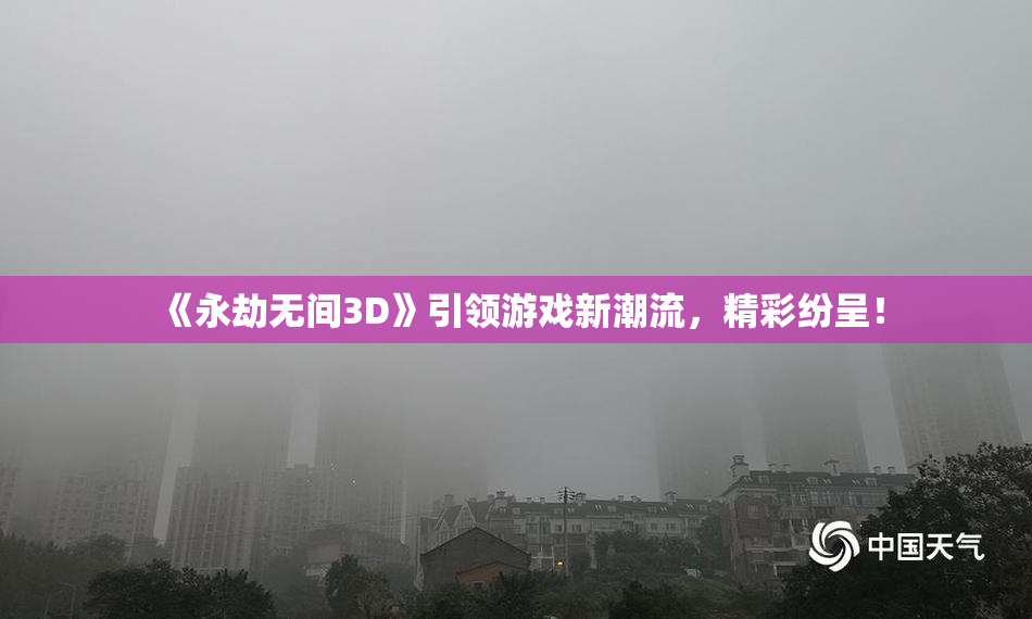 《永劫无间3D》引领游戏新潮流，精彩纷呈！