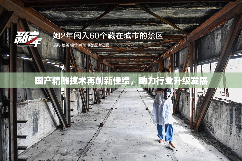 国产精雕技术再创新佳绩，助力行业升级发展