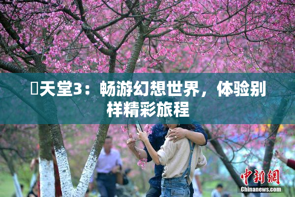妺天堂3：畅游幻想世界，体验别样精彩旅程