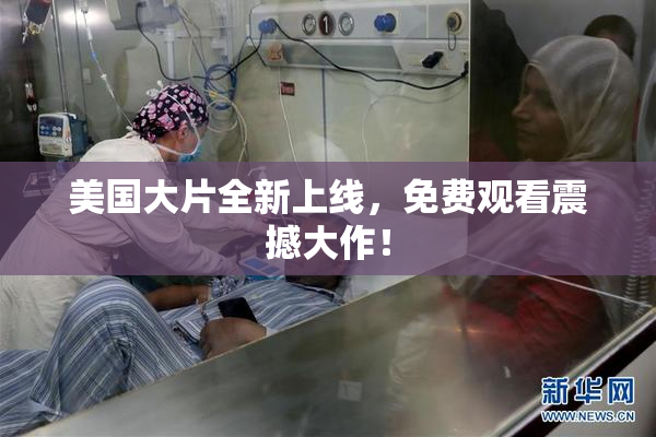 美国大片全新上线，免费观看震撼大作！