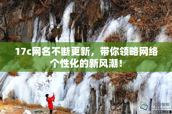 17c网名不断更新，带你领略网络个性化的新风潮！
