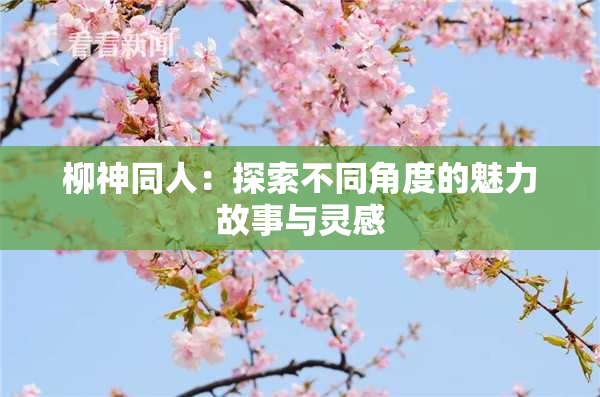 柳神同人：探索不同角度的魅力故事与灵感