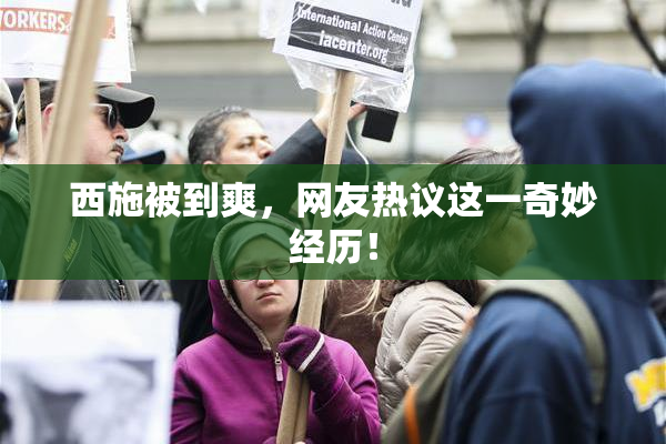 西施被到爽，网友热议这一奇妙经历！