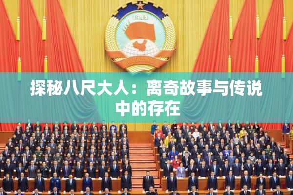 探秘八尺大人：离奇故事与传说中的存在
