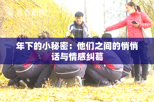 年下的小秘密：他们之间的悄悄话与情感纠葛