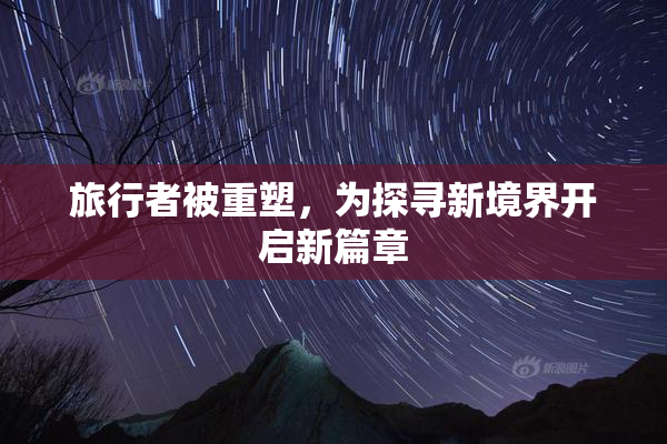 旅行者被重塑，为探寻新境界开启新篇章