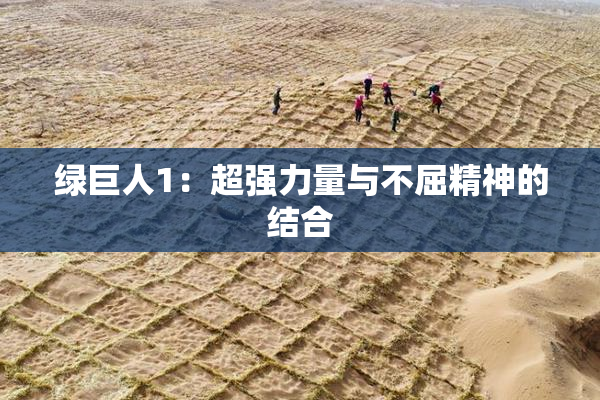绿巨人1：超强力量与不屈精神的结合