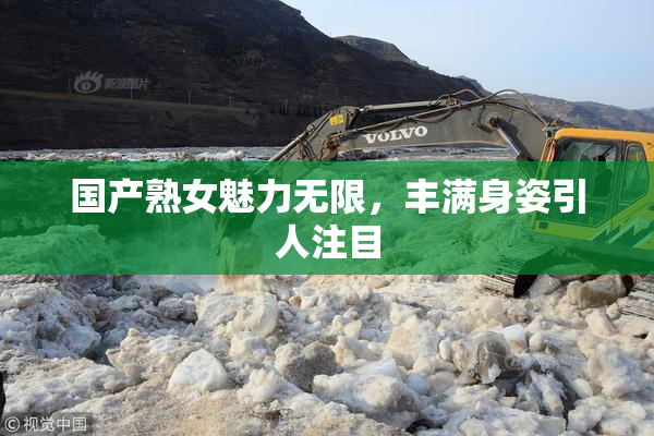 国产熟女魅力无限，丰满身姿引人注目