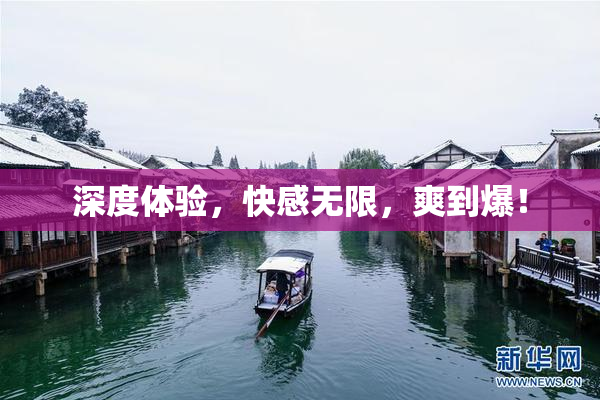 深度体验，快感无限，爽到爆！