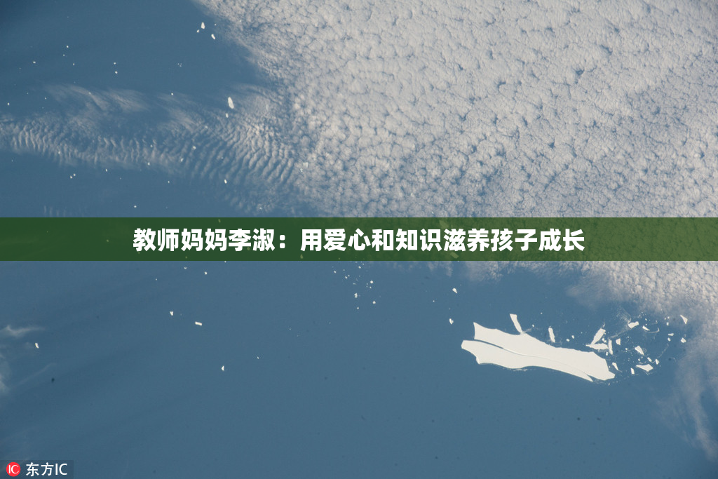 教师妈妈李淑：用爱心和知识滋养孩子成长