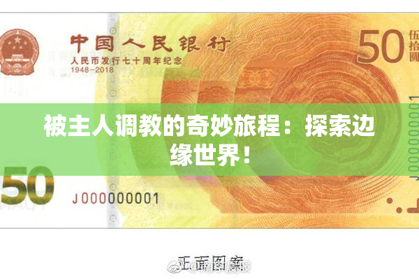 被主人调教的奇妙旅程：探索边缘世界！