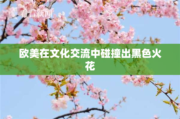 欧美在文化交流中碰撞出黑色火花