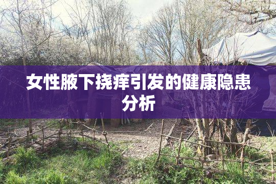 女性腋下挠痒引发的健康隐患分析