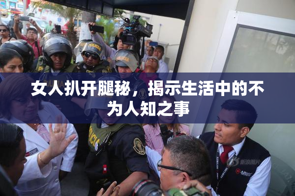 女人扒开腿秘，揭示生活中的不为人知之事