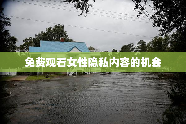 免费观看女性隐私内容的机会