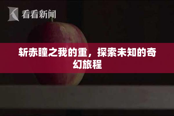 斩赤瞳之我的重，探索未知的奇幻旅程