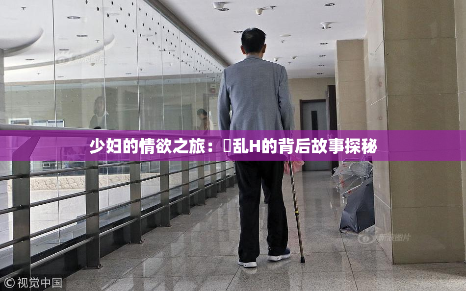 少妇的情欲之旅：婬乱H的背后故事探秘