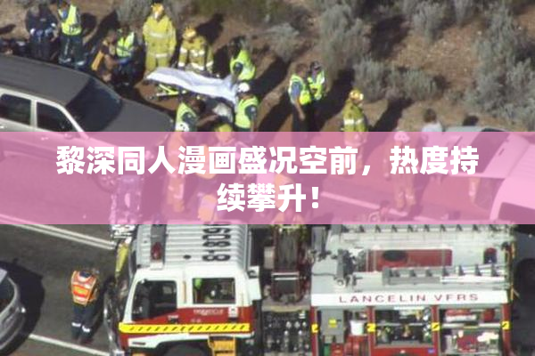 黎深同人漫画盛况空前，热度持续攀升！