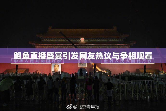 鲍鱼直播盛宴引发网友热议与争相观看
