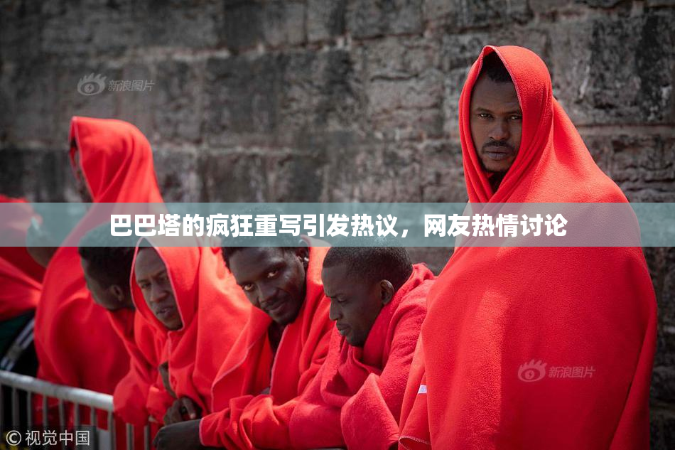 巴巴塔的疯狂重写引发热议，网友热情讨论