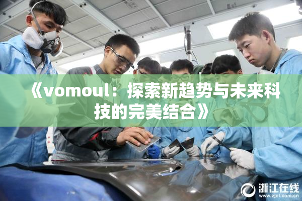 《vomoul：探索新趋势与未来科技的完美结合》