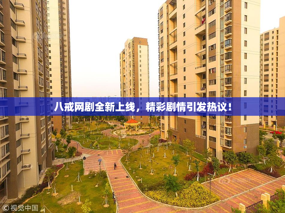 八戒网剧全新上线，精彩剧情引发热议！