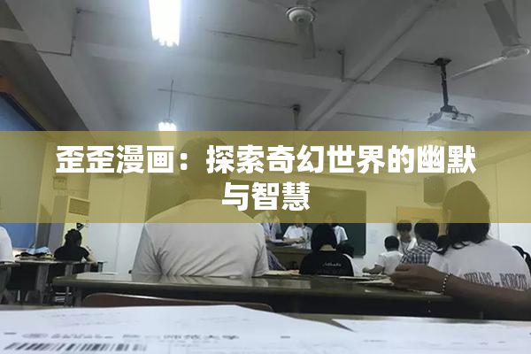 歪歪漫画：探索奇幻世界的幽默与智慧