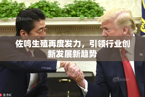 佐鸣生殖再度发力，引领行业创新发展新趋势