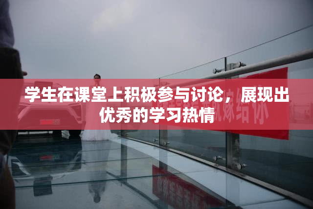 学生在课堂上积极参与讨论，展现出优秀的学习热情