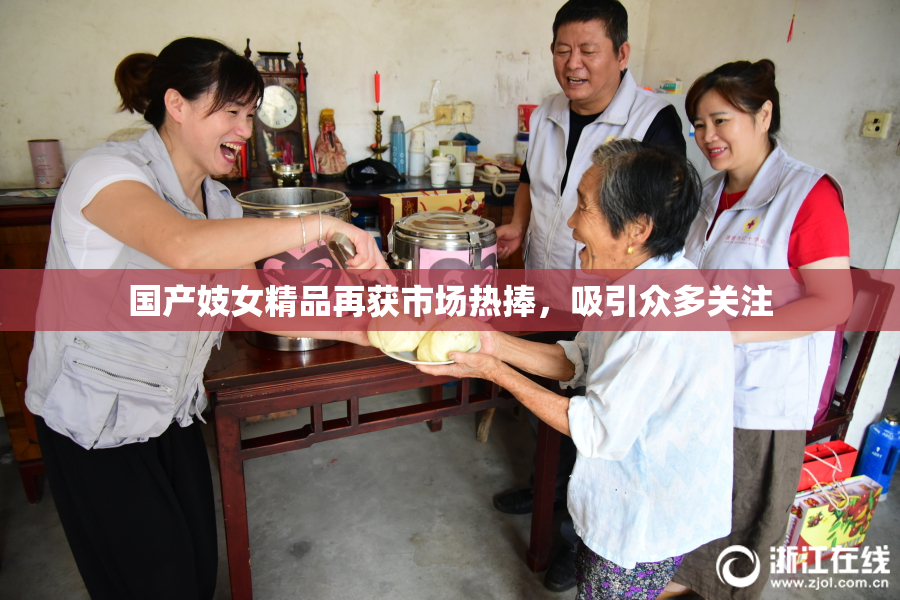 国产妓女精品再获市场热捧，吸引众多关注