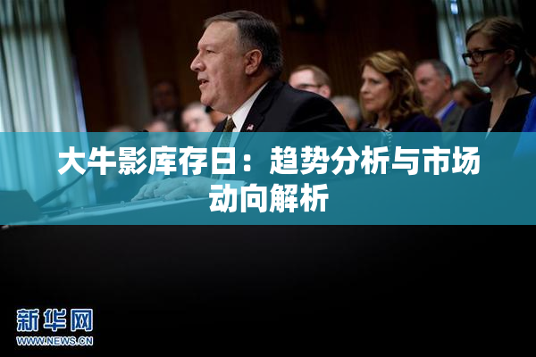 大牛影库存日：趋势分析与市场动向解析