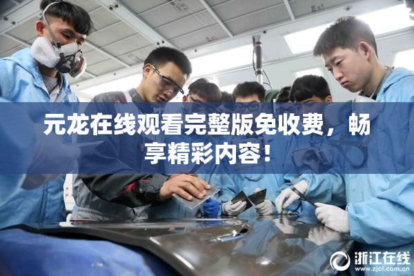元龙在线观看完整版免收费，畅享精彩内容！