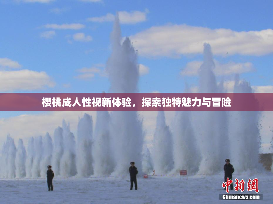 樱桃成人性视新体验，探索独特魅力与冒险