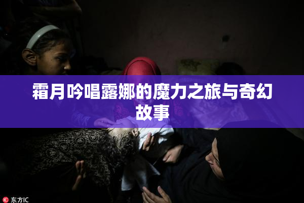 霜月吟唱露娜的魔力之旅与奇幻故事