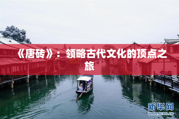 《唐砖》：领略古代文化的顶点之旅