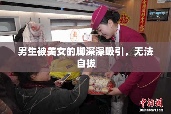 男生被美女的脚深深吸引，无法自拔