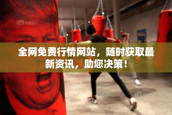 全网免费行情网站，随时获取最新资讯，助您决策！