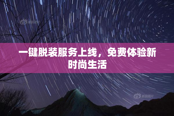 一键脱装服务上线，免费体验新时尚生活