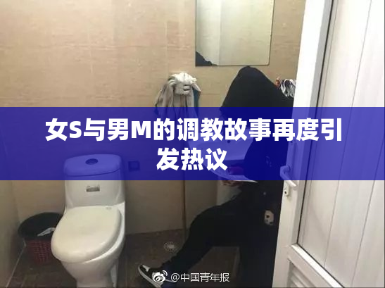 女S与男M的调教故事再度引发热议