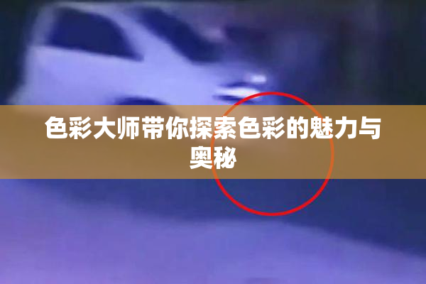 色彩大师带你探索色彩的魅力与奥秘