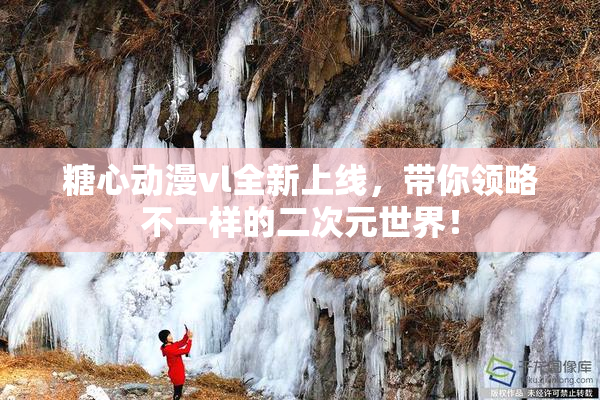 糖心动漫vl全新上线，带你领略不一样的二次元世界！