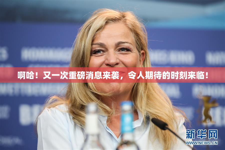 啊哈！又一次重磅消息来袭，令人期待的时刻来临！