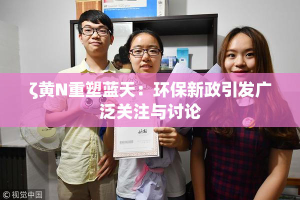 ζ黄Ν重塑蓝天：环保新政引发广泛关注与讨论