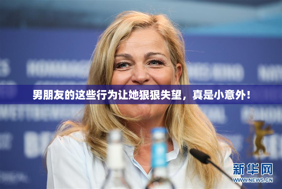 男朋友的这些行为让她狠狠失望，真是小意外！