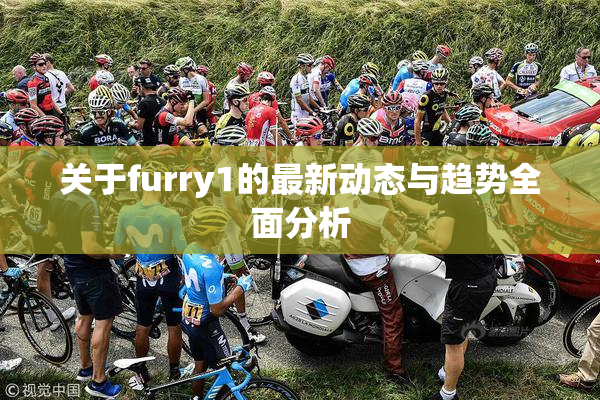 关于furry1的最新动态与趋势全面分析