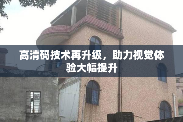 高清码技术再升级，助力视觉体验大幅提升