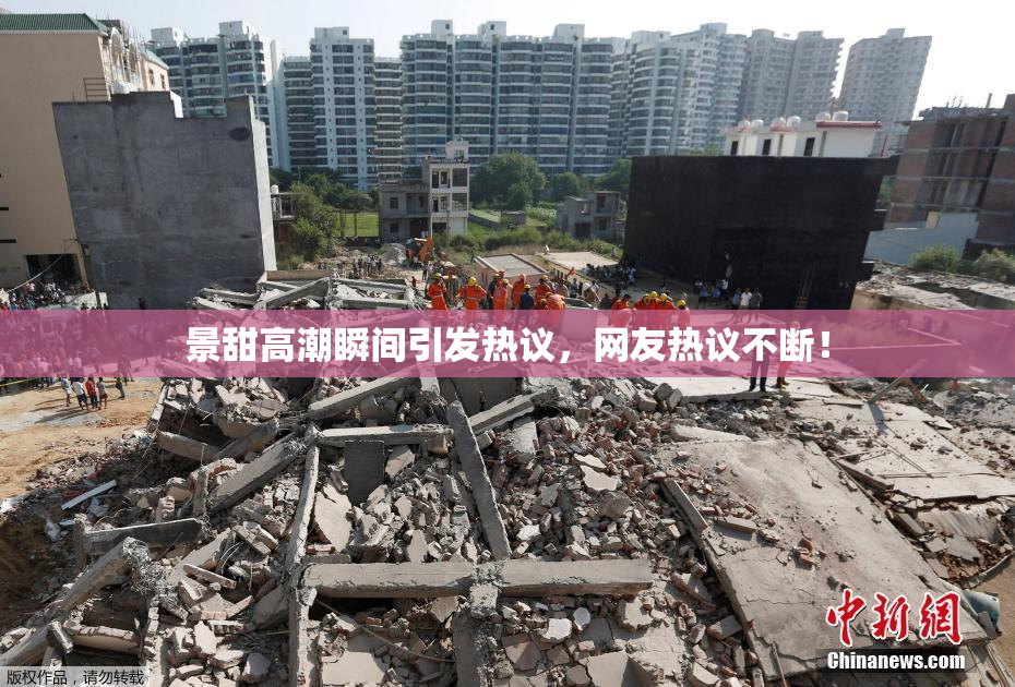 景甜高潮瞬间引发热议，网友热议不断！