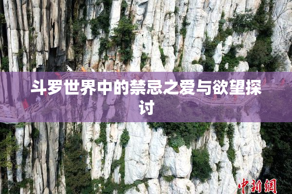 斗罗世界中的禁忌之爱与欲望探讨