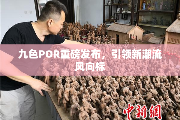 九色POR重磅发布，引领新潮流风向标